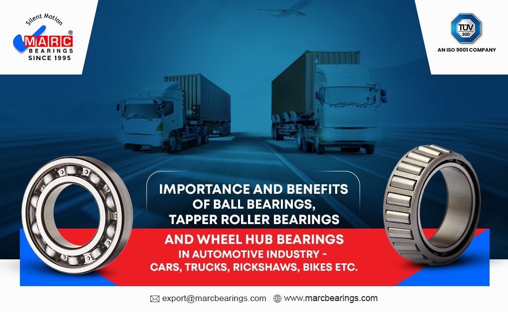 Importance and Benefits of Ball bearings, Tapper roller bearings and Wheel hub bearings in Automotive Industry – Cars, Trucks, Rickshaws, Bikes etc.
