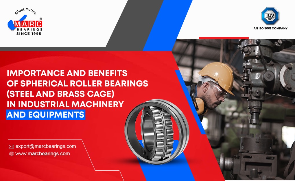 Importance and benefits of Spherical Roller Bearings (steel and Brass Cage) in Industrial Machinery and Equipments